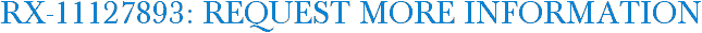 RX-11127893: Request More Information