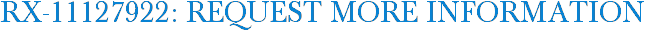 RX-11127922: Request More Information