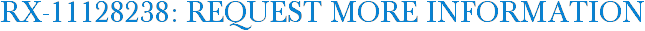 RX-11128238: Request More Information