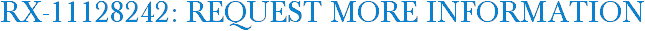 RX-11128242: Request More Information