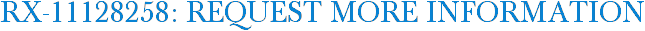 RX-11128258: Request More Information