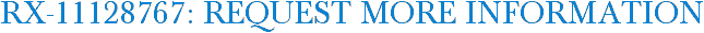 RX-11128767: Request More Information