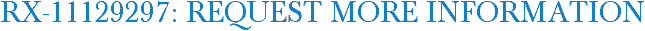 RX-11129297: Request More Information