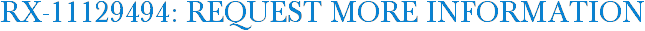 RX-11129494: Request More Information