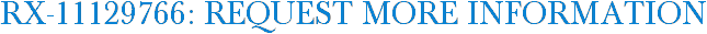 RX-11129766: Request More Information