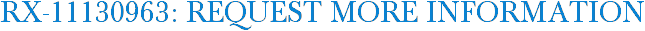 RX-11130963: Request More Information