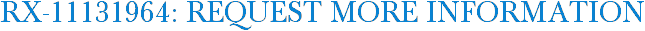 RX-11131964: Request More Information