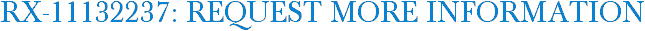 RX-11132237: Request More Information