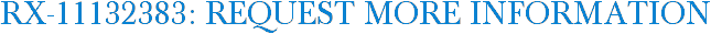 RX-11132383: Request More Information