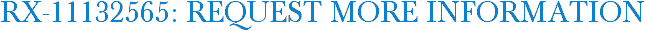 RX-11132565: Request More Information
