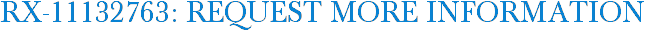 RX-11132763: Request More Information