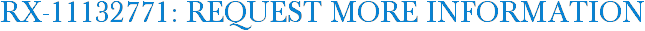 RX-11132771: Request More Information