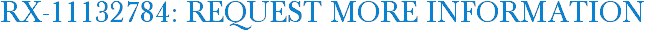 RX-11132784: Request More Information