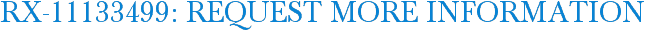 RX-11133499: Request More Information
