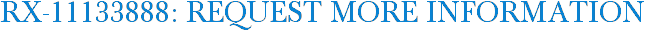 RX-11133888: Request More Information