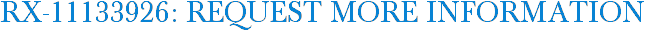 RX-11133926: Request More Information