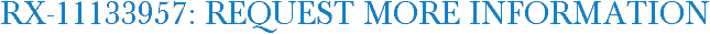 RX-11133957: Request More Information