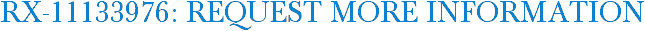 RX-11133976: Request More Information