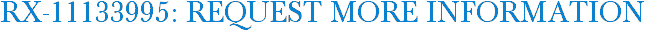 RX-11133995: Request More Information