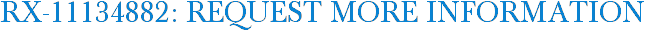 RX-11134882: Request More Information