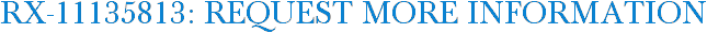 RX-11135813: Request More Information