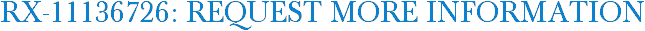 RX-11136726: Request More Information