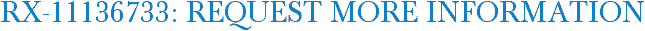 RX-11136733: Request More Information