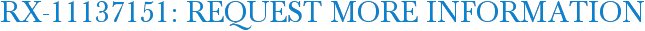 RX-11137151: Request More Information