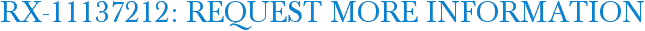 RX-11137212: Request More Information