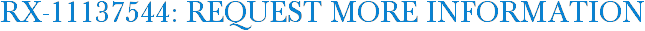 RX-11137544: Request More Information