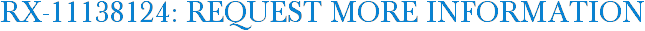 RX-11138124: Request More Information