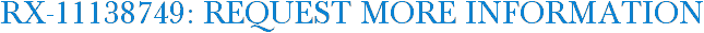 RX-11138749: Request More Information