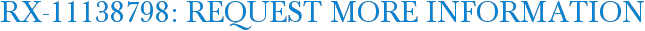 RX-11138798: Request More Information
