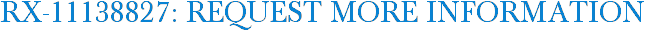 RX-11138827: Request More Information