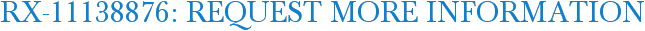 RX-11138876: Request More Information