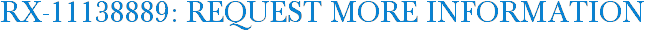 RX-11138889: Request More Information