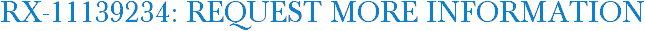 RX-11139234: Request More Information