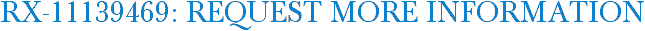 RX-11139469: Request More Information