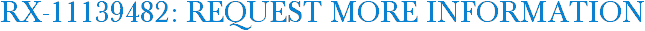 RX-11139482: Request More Information