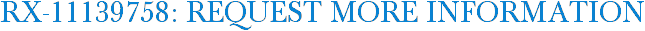 RX-11139758: Request More Information