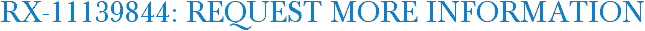RX-11139844: Request More Information