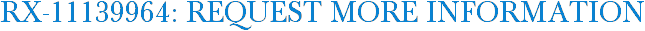 RX-11139964: Request More Information