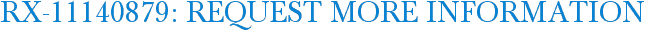 RX-11140879: Request More Information