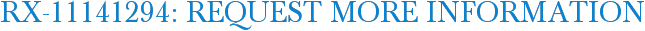 RX-11141294: Request More Information