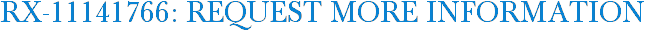RX-11141766: Request More Information