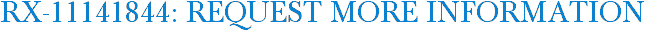 RX-11141844: Request More Information
