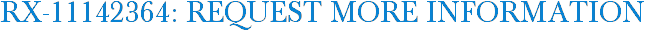 RX-11142364: Request More Information