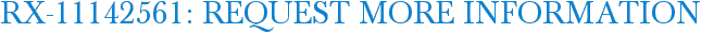 RX-11142561: Request More Information