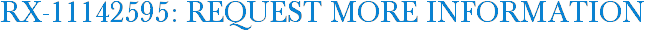 RX-11142595: Request More Information