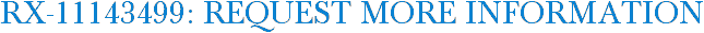 RX-11143499: Request More Information